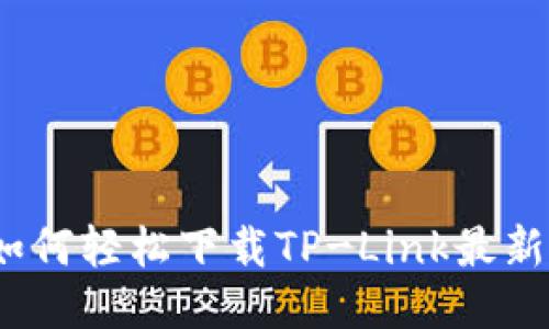 畅享高速网络：如何轻松下载TP-Link最新版本驱动与固件