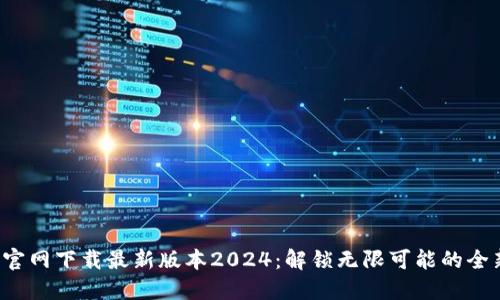 探索TP官网下载最新版本2024:解锁无限可能的全新体验!