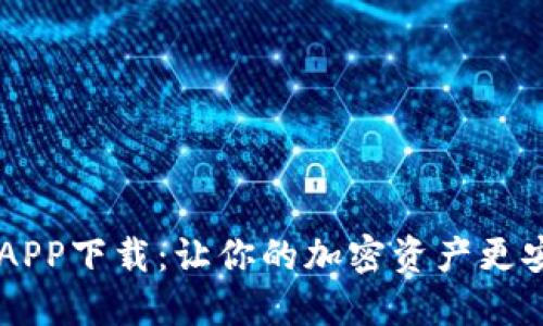 最新TP钱包APP下载:让你的加密资产更安全,更轻松!