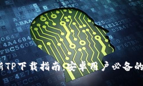 2025年最新TP下载指南:安卓用户必备的技能与工具