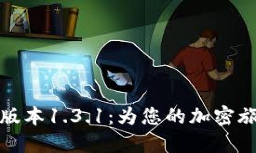 发现TP钱包最新版本1.3.1:为您的加密旅程带来全新体验