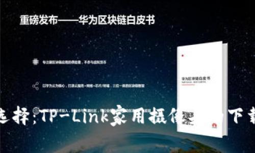家庭安全新选择:TP-Link家用摄像头的下载与使用攻略