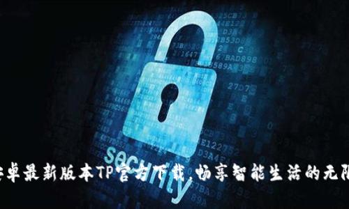 下载安卓最新版本TP官方下载,畅享智能生活的无限可能!