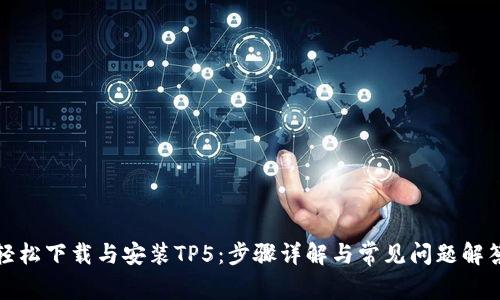轻松下载与安装TP5:步骤详解与常见问题解答