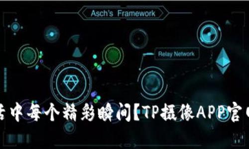 想捕捉生活中每个精彩瞬间?TP摄像APP官网下载攻略