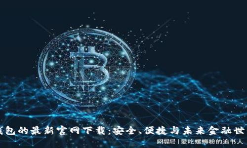 探寻TP钱包的最新官网下载:安全、便捷与未来金融世界的纽带
