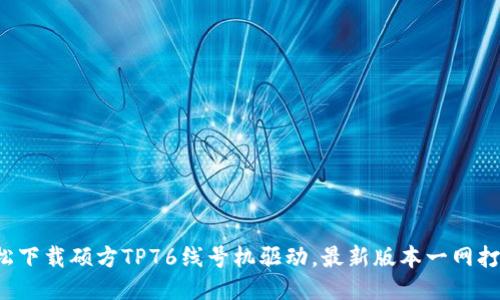 轻松下载硕方TP76线号机驱动,最新版本一网打尽!