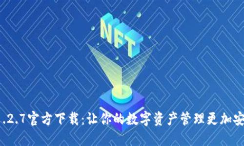 TP钱包1.2.7官方下载:让你的数字资产管理更加安全便捷!