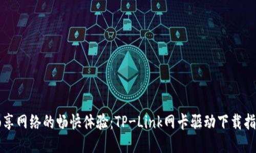 畅享网络的畅快体验:TP-Link网卡驱动下载指南