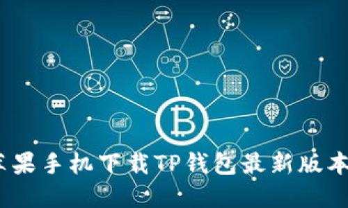 轻松掌握:苹果手机下载TP钱包最新版本的终极指南