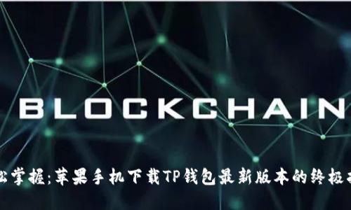 轻松掌握:苹果手机下载TP钱包最新版本的终极指南