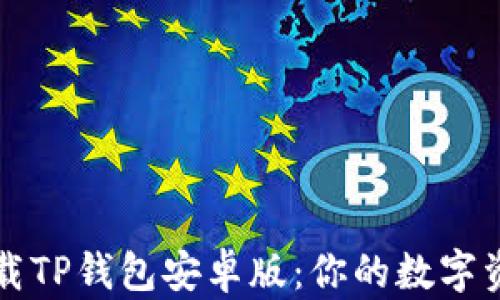 如何快速下载TP钱包安卓版:你的数字资产管理利器