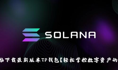 如何顺畅下载最新版本TP钱包?轻松掌控数字资产的第一步!