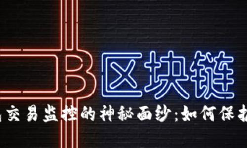 揭开区块链钱包交易监控的神秘面纱:如何保护你的数字资产?