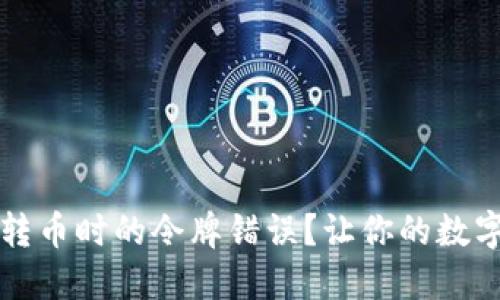 如何解决TP钱包转币时的令牌错误?让你的数字资产交易更顺畅