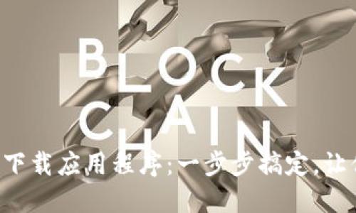 如何轻松在TP钱包中下载应用程序:一步步搞定,让你的加密之旅更顺畅!