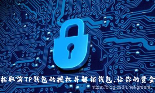 如何轻松取消TP钱包的授权并解锁钱包,让你的资金更安全