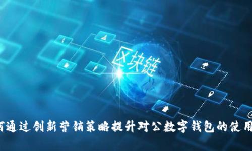 如何通过创新营销策略提升对公数字钱包的使用率?