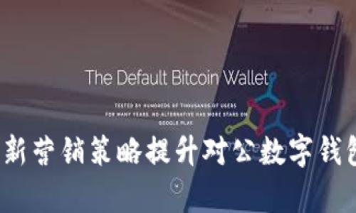 如何通过创新营销策略提升对公数字钱包的使用率?