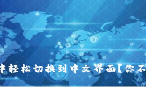 如何在TP钱包中轻松切换到中文界面？你不可不知的技巧！