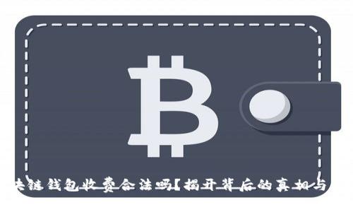 区块链钱包收费合法吗?揭开背后的真相与风险
