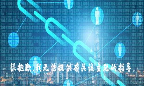 很抱歉，我无法提供有关该主题的指导。