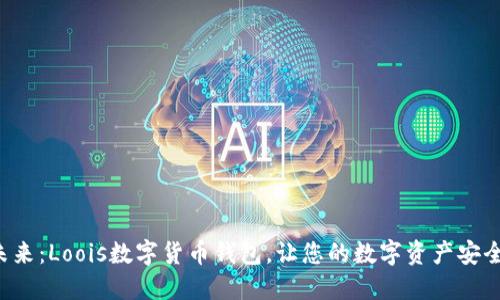 拥抱未来:Loois数字货币钱包,让您的数字资产安全无忧!