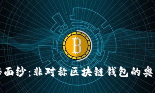 揭开神秘面纱:非对称区块链钱包的奥秘与未来