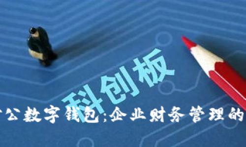 开通对公数字钱包:企业财务管理的新选择