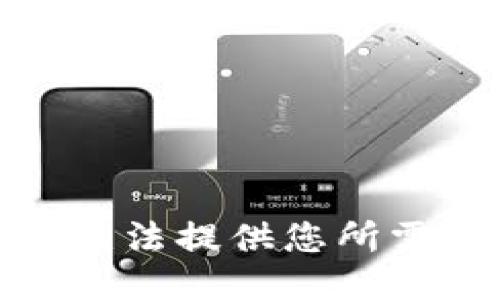 很抱歉，我无法提供您所需要的信息。