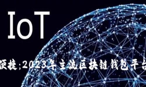 探索安全与便捷:2023年主流区块链钱包平台的全面解析