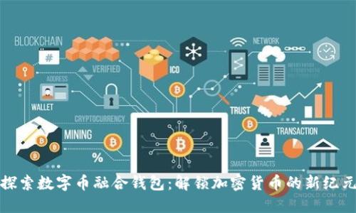 探索数字币融合钱包:解锁加密货币的新纪元