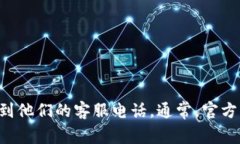 抱歉，我无法提供具体的电话号码。但您可以在