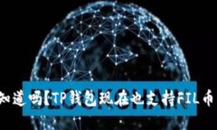 你知道吗？TP钱包现在也支持FIL币了！
