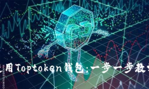 如何轻松下载和使用Toptoken钱包：一步一步教学与你分享的经验