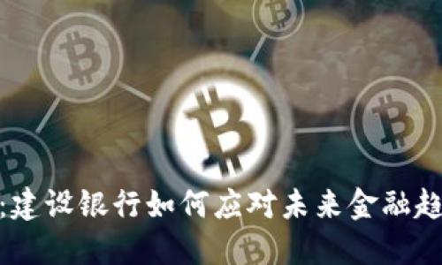 数字钱包的革命:建设银行如何应对未来金融趋势的挑战与机遇