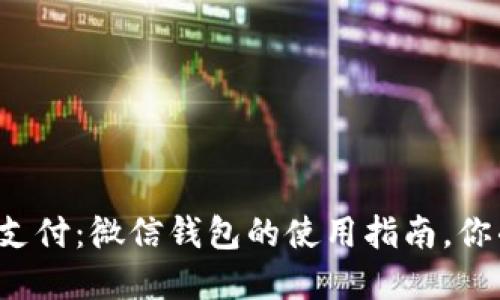 解密区块链支付:微信钱包的使用指南,你准备好了吗?
