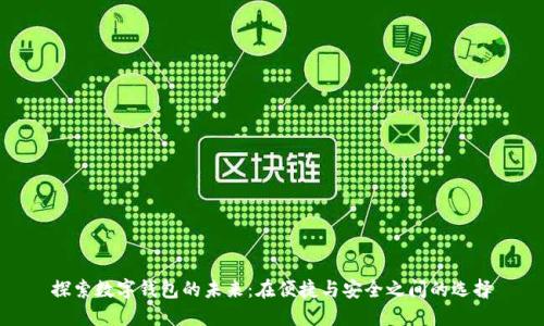 探索数字钱包的未来:在便捷与安全之间的选择