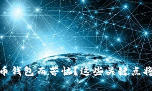 你是否在为选择加密货币钱包而苦恼?这些关键点将帮助你做出明智的决定