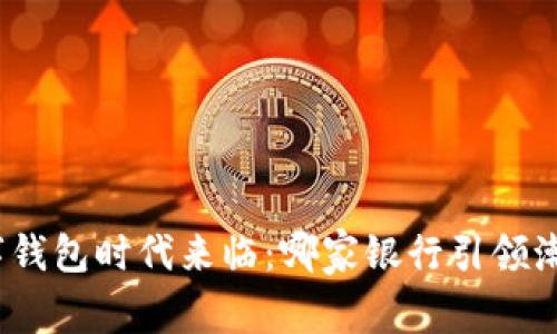 数字钱包时代来临:哪家银行引领潮流?