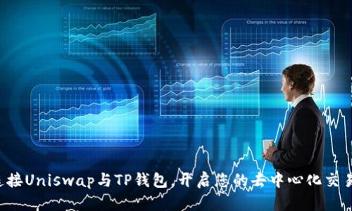 轻松连接Uniswap与TP钱包,开启您的去中心化交易之旅!