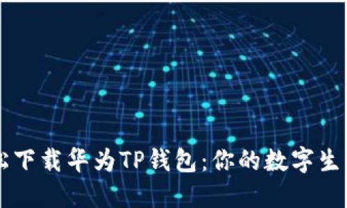 如何轻松下载华为TP钱包:你的数字生活新助手