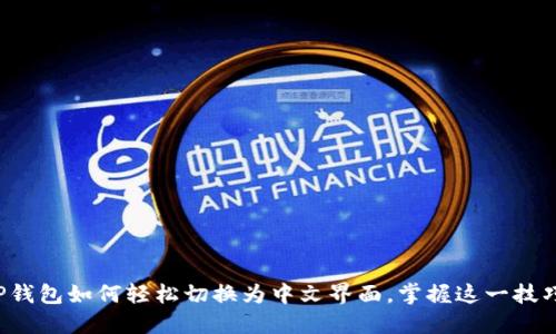 TP钱包如何轻松切换为中文界面,掌握这一技巧!