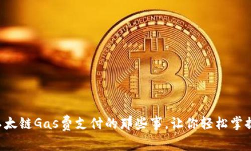 揭秘TP钱包以太链Gas费支付的那些事,让你轻松掌握区块链世界!