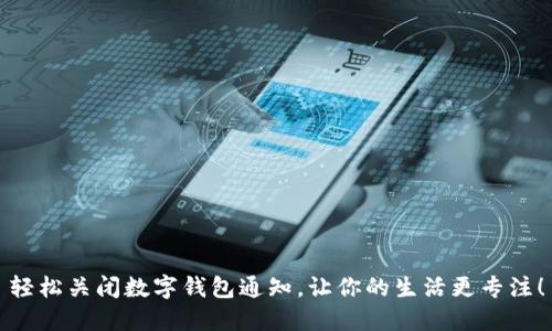 轻松关闭数字钱包通知,让你的生活更专注!