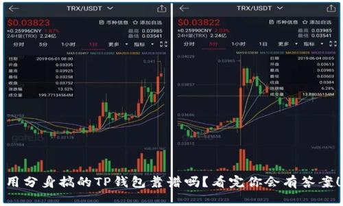 用分身搞的TP钱包靠谱吗?看完你会有答案!