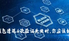 当数字钱包遭遇6次验证失败时，你应该如何应对