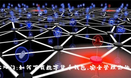 轻松入门:如何下载数字货币钱包,安全管理你的资产