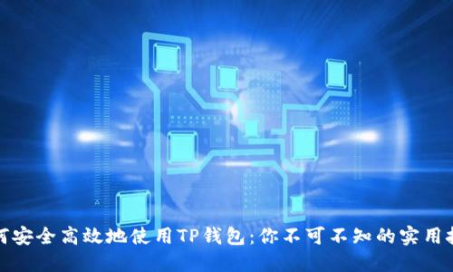 如何安全高效地使用TP钱包:你不可不知的实用技巧