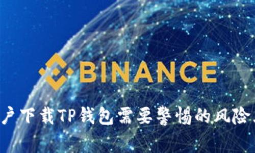 大陆用户下载TP钱包需要警惕的风险大揭秘!